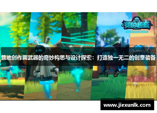 营地创作菌武器的奇妙构思与设计探索：打造独一无二的创意装备