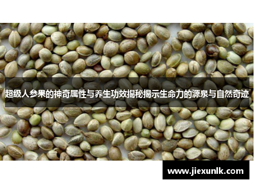 超级人参果的神奇属性与养生功效揭秘揭示生命力的源泉与自然奇迹